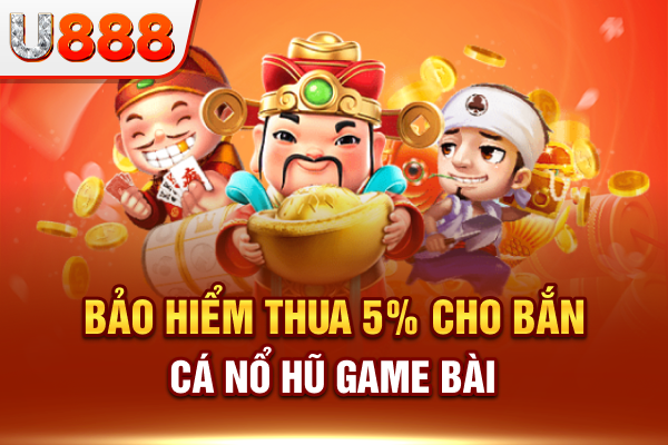Bảo hiểm thua 5% cho bắn cá nổ hũ game bài dành cho hội viên 
