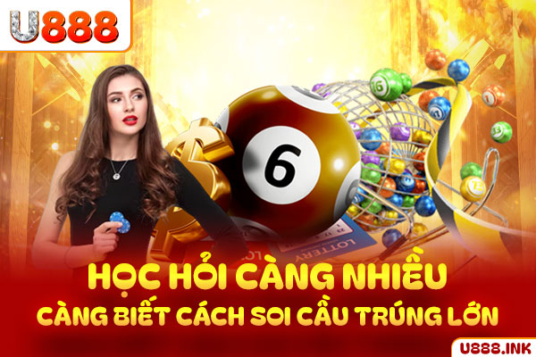 Học hỏi càng nhiều, càng biết cách soi cầu trúng lớn