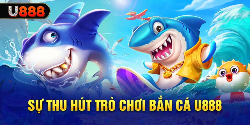 Sức hút trò chơi bắn cá tại U888